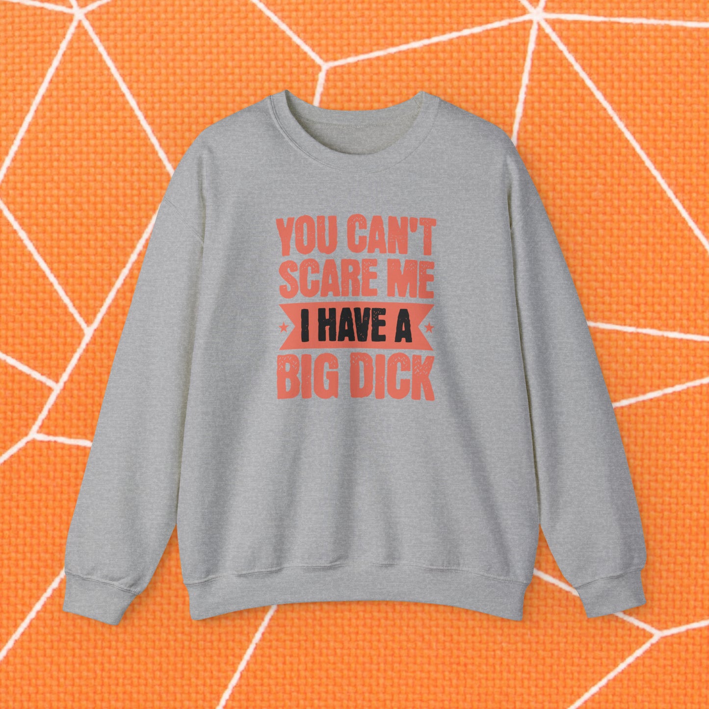 You Can't Scare Me Crewneck Sweatshirt (Big Dick)