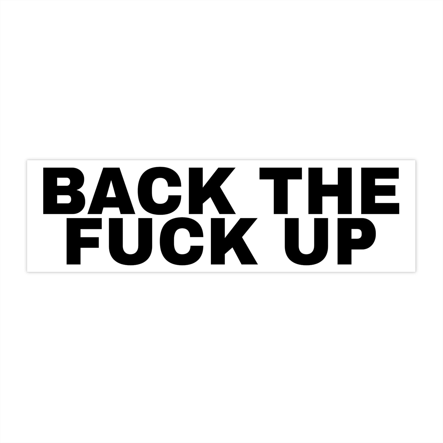 Back The Fuck Up Bumper Sticker (White)